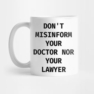 Don't misinform your Doctor nor your Lawyer Mug